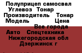 Полуприцеп самосвал (Углевоз) Тонар 95236 › Производитель ­ Тонар › Модель ­ 95 236 › Цена ­ 4 790 000 - Все города Авто » Спецтехника   . Нижегородская обл.,Дзержинск г.
